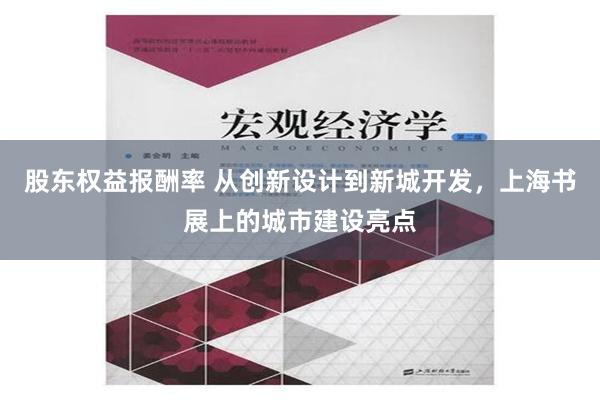 股东权益报酬率 从创新设计到新城开发，上海书展上的城市建设亮点