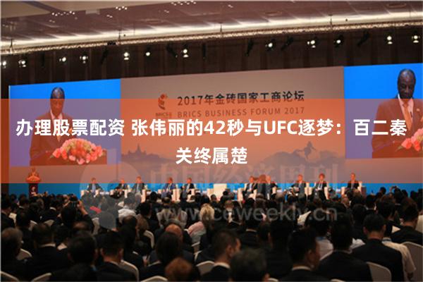 办理股票配资 张伟丽的42秒与UFC逐梦：百二秦关终属楚