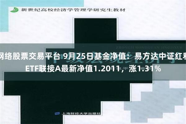 网络股票交易平台 9月25日基金净值：易方达中证红利ETF联接A最新净值1.2011，涨1.31%