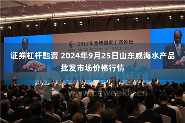 证券杠杆融资 2024年9月25日山东威海水产品批发市场价格行情