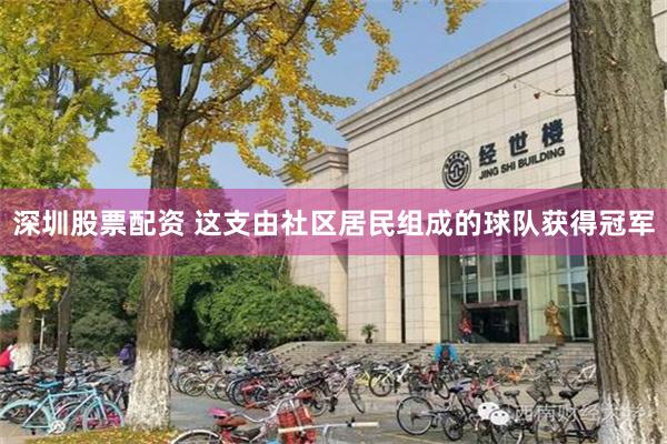 深圳股票配资 这支由社区居民组成的球队获得冠军