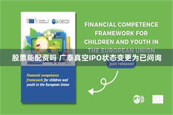 股票能配资吗 广泰真空IPO状态变更为已问询