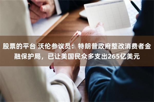 股票的平台 沃伦参议员：特朗普政府整改消费者金融保护局，已让美国民众多支出265亿美元